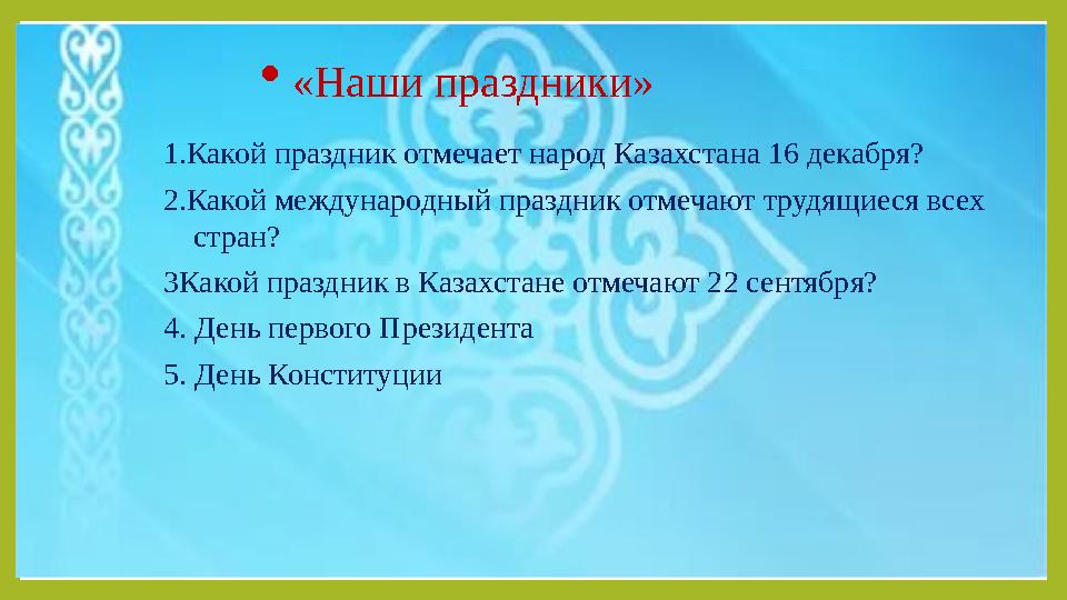 1.Какой праздник отмечает народ Казахстана 16 декабря? 2.Какой международный праздник отмечают трудящиеся всех стран? 3Какой