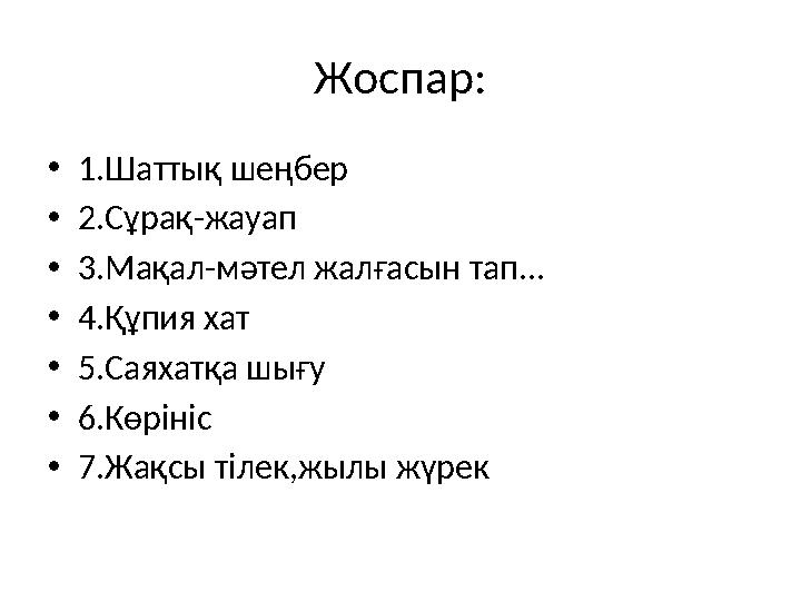 Жоспар: • 1.Шаттық шеңбер • 2.Сұрақ-жауап • 3.Мақал-мәтел жалғасын тап... • 4.Құпия хат • 5.Саяхатқа шығу • 6.Көрініс • 7.Жақсы