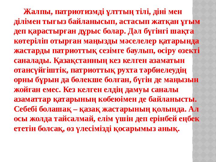 Жалпы, патриотизмді ұлттың тілі, діні мен ділімен тығыз байланысып, астасып жатқан ұғым деп қарастырған дұрыс болар. Д