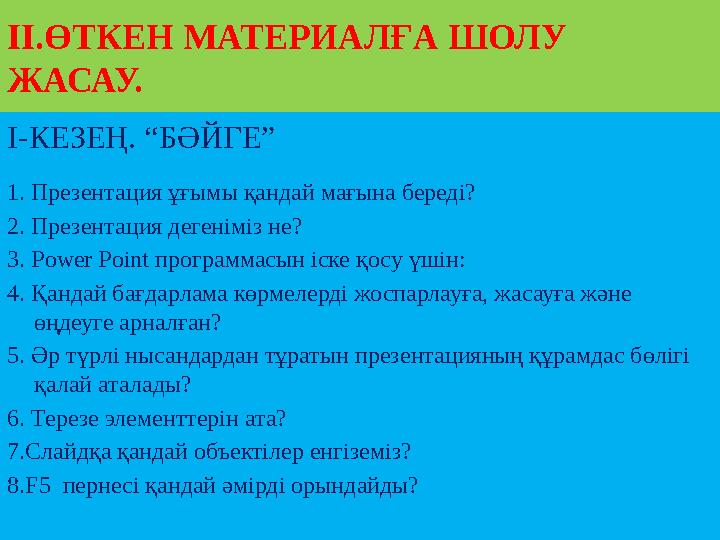 ІІ.ӨТКЕН МАТЕРИАЛҒА ШОЛУ ЖАСАУ. І-КЕЗЕҢ. “БӘЙГЕ” 1. Презентация ұғымы қандай мағына береді? 2. Презентация дегеніміз не? 3.