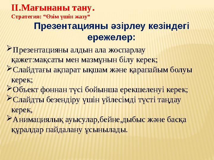 ІІ.Мағынаны тану . Стратегия: “Өзім үшін жазу ” Презентацияны әзірлеу кезіндегі ережелер:  Презентацияны алдын ала жоспарлау