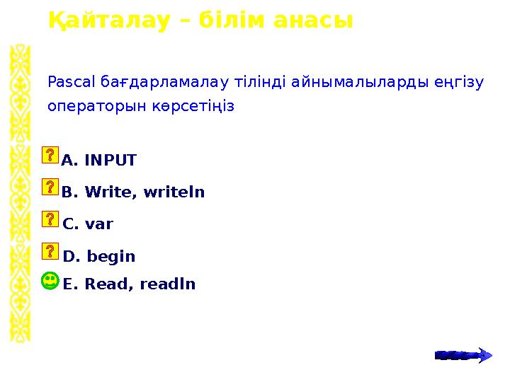 Қайталау – білім анасы E. Read, readln Pascal бағдарламалау тілінді айнымалыларды еңгізу операторын көрсетіңіз А. INPUT B. Writ