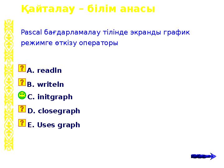 Қайталау – білім анасы C. initgraph Pascal бағдарламалау тілінде экранды график режимге өткізу операторы A. readln B. writeln D