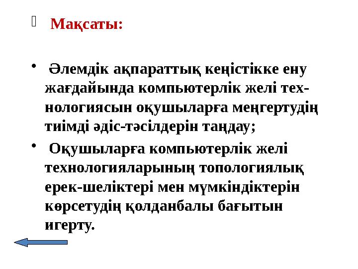 Мақсаты: • Әлемдік ақпараттық кеңістікке ену жағдайында компьютерлік желі тех- нологиясын оқушыларға меңгертудің тиімді әді