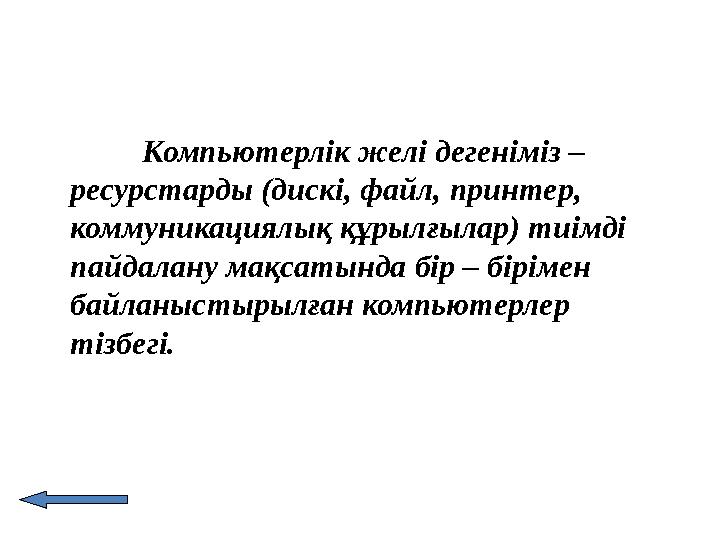Компьютерлік желі дегеніміз – ресурстарды (дискі, файл, принтер, коммуникациялық құрылғылар) тиімді пайдалану мақсатында бір