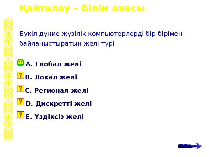 Қайталау – білім анасы А. Глобал желі Бүкіл дүние жүзілік компьютерлерді бір-бірімен байланыстыратын желі түрі B. Локал желі C.