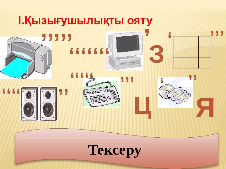 І.Қызығушылықты ояту П Р Е З Е Н Т А Ц И Я Тексеру ,,,,, ,,,,,,, , ,,,, ,,,, ,, ,,,,, ,,, Ц ,,, З Я