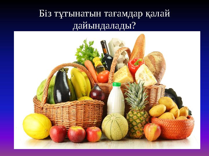 Біз тұтынатын тағамдар қалай дайындалады?