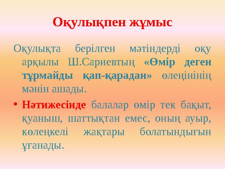 Оқулықпен жұмыс Оқулықта берілген мәтіндерді оқу арқылы Ш.Сариевтың «Өмір деген тұрмайды қап-қарадан» өлеңінінің мән