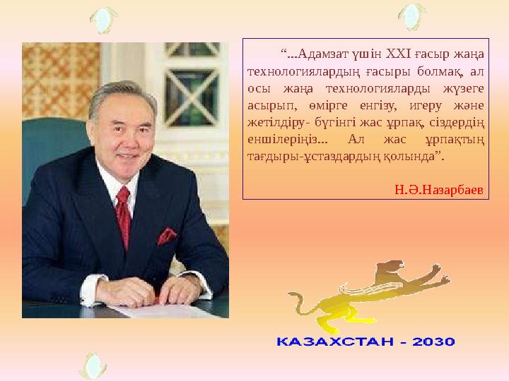 “ ...Адамзат үшін ХХІ ғасыр жаңа технологиялардың ғасыры болмақ, ал осы жаңа технологияларды жүзеге асырып, өм