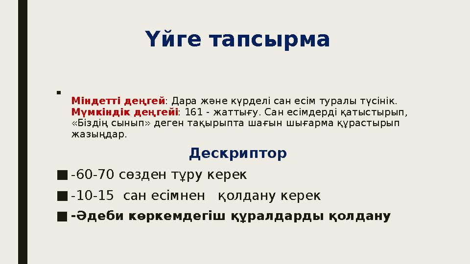 Үйге тапсырма ■ Міндетті деңгей : Дара және күрделі сан есім туралы түсінік. Мүмкіндік деңгейі : 161 - жаттығу. Сан есімдерді қа