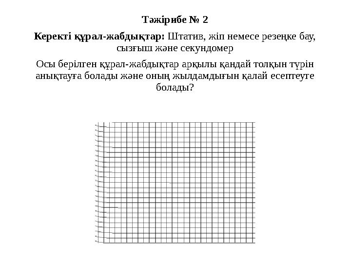 Тәжірибе № 2 Керекті құрал-жабдықтар: Штатив, жіп немесе резеңке бау, сызғыш және секундомер Осы берілген құрал-жабдықтар арқыл