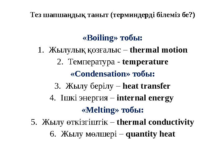 Тез шапшаңдық таныт (терминдерді білеміз бе?) « Boiling » тобы: 1. Жылулық қозғалыс – thermal motion 2. Температура - tempe