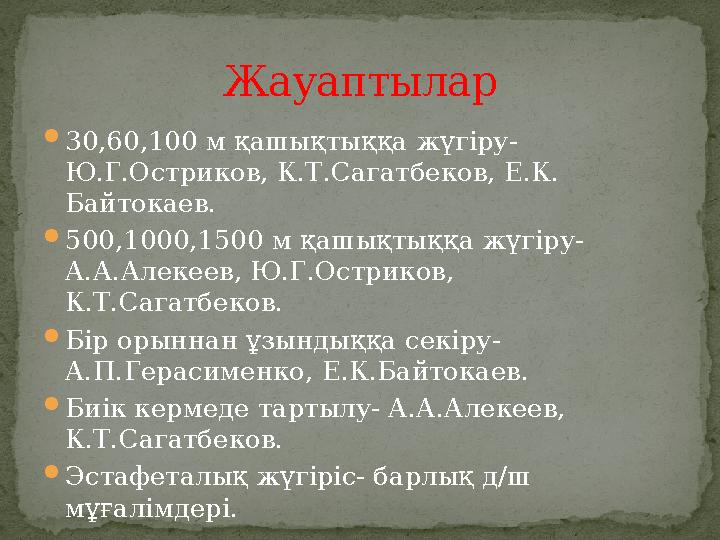  30,60,100 м қашықтыққа жүгіру- Ю.Г.Остриков, К.Т.Сагатбеков, Е.К. Байтокаев.  500,1000,1500 м қашықтыққа жүгіру- А.А.Алеке