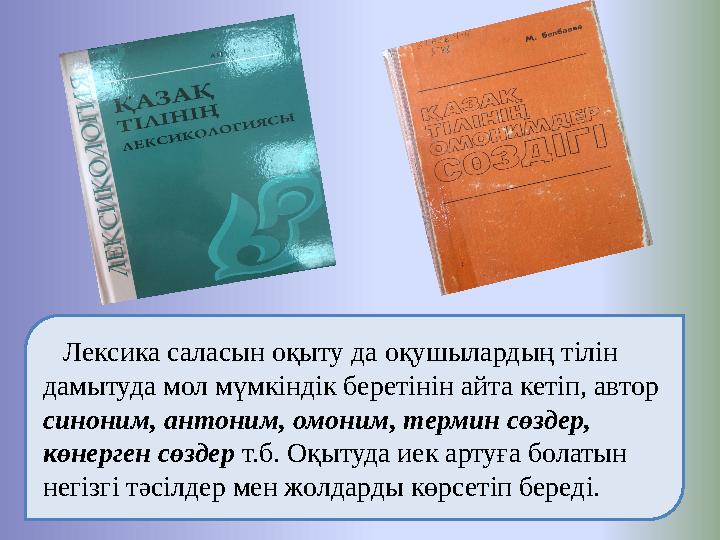 Лексика саласын оқыту да оқушылардың тілін дамытуда мол мүмкіндік беретінін айта кетіп, автор синоним, антоним, омоним, те