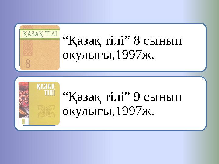 “ Қазақ тілі” 8 сынып оқулығы,1997ж. “ Қазақ тілі” 9 сынып оқулығы,1997ж.