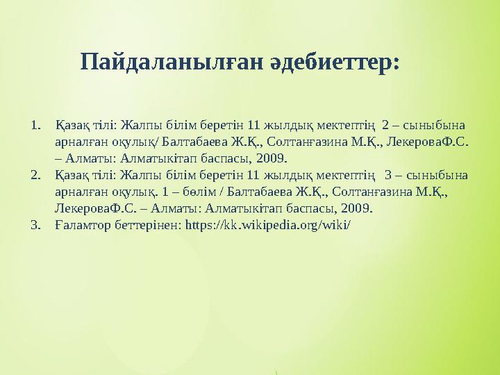 Пайдаланылған әдебиеттер: 1. Қазақ тілі: Жалпы білім беретін 11 жылдық мектептің 2 – сыныбына арналған оқулық/ Балтаба