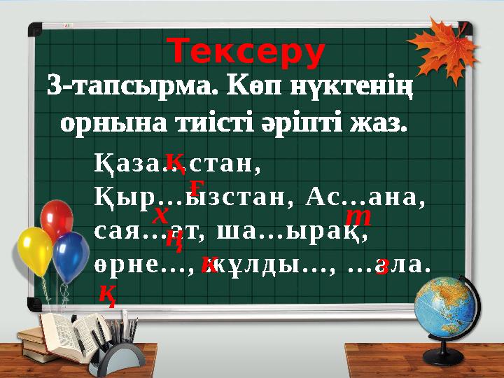 3-тапсырма. Көп нүктенің орнына тиісті әріпті жаз. Қаза...стан, Қыр...ызстан, Ас...ана, сая...ат, ша...ырақ, өрне..., жұлды..