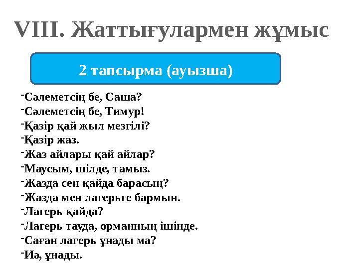 VІІІ. Жаттығулармен жұмыс 2 тапсырма (ауызша) -Сәлеметсің бе, Саша? -Сәлеметсің бе, Тимур! -Қазір қай жыл мезгілі? -Қазір жаз. -