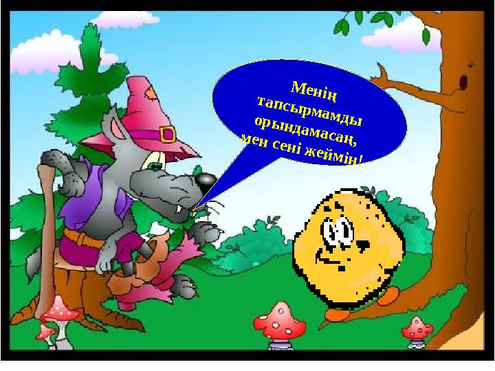 Менің тапсырмамды орындамасаң, мен сені жеймін!