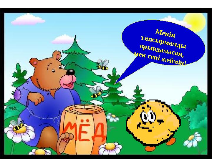 Менің тапсырмамды орындамасаң, мен сені жеймін!