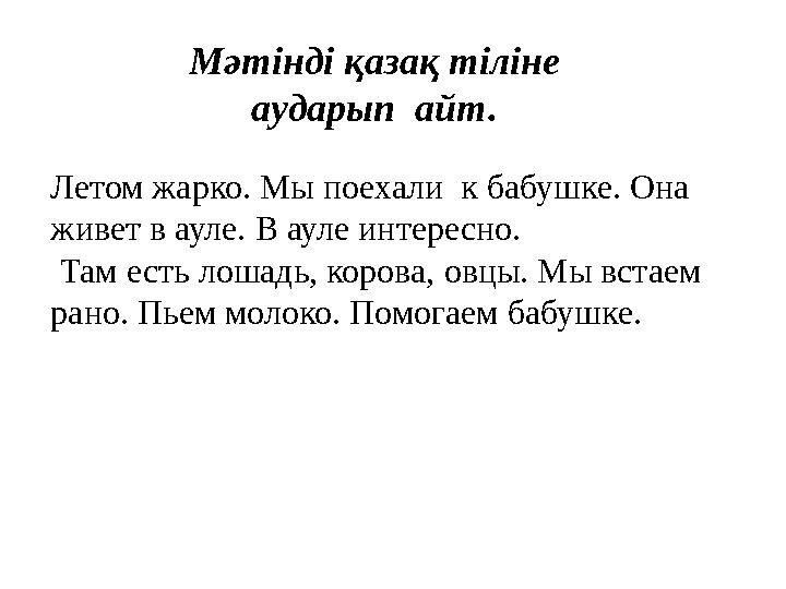 Мәтінді қазақ тіліне аударып айт. Летом жарко. Мы поехали к бабушке. Она живет в ауле. В ауле интересно. Там есть лошадь, к