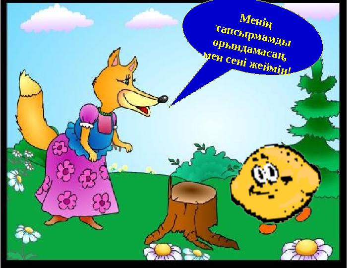 Менің тапсырмамды орындамасаң, мен сені жеймін!