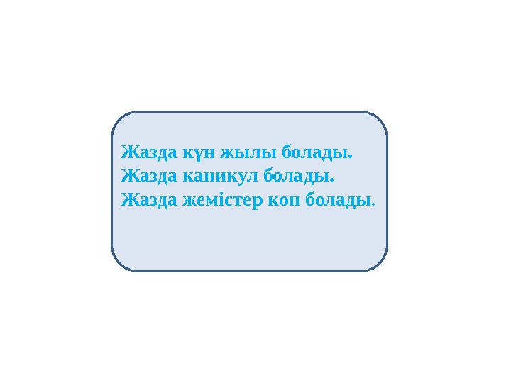 4 тапсырма І (Синтаксистік талдау) Жазда күн жылы болады. Жазда каникул болады. Жазда жемістер көп болады.
