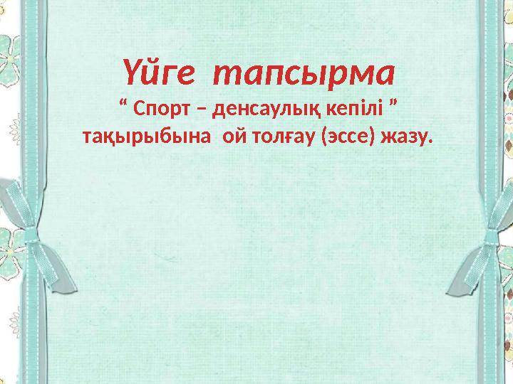 Үйге тапсырма “ Спорт – денсаулық кепілі ” тақырыбына ой толғау (эссе) жазу.