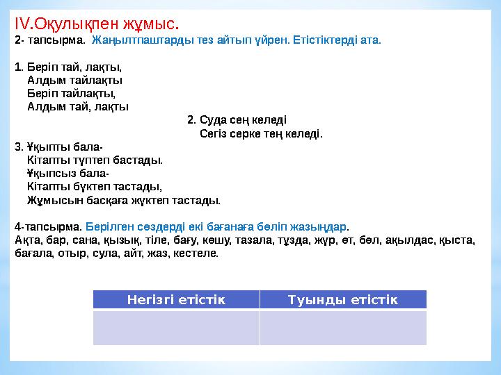 IV.Оқулықпен жұмыс. 2- тапсырма. Жаңылтпаштарды тез айтып үйрен. Етістіктерді ата. 1. Беріп тай, лақты, Алдым тайлақты
