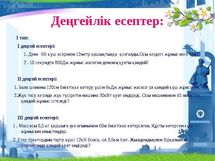 Деңгейлік есептер: І топ: І деңгей есептері: 1. Дене 6Н күш әсерінен 12метр қашықтыққа қозғалды.Осы кездегі жұмыс нег