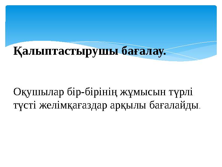 Қалыптастырушы бағалау. Оқушылар бір-бірінің жұмысын түрлі түсті желімқағаздар арқылы бағалайды .