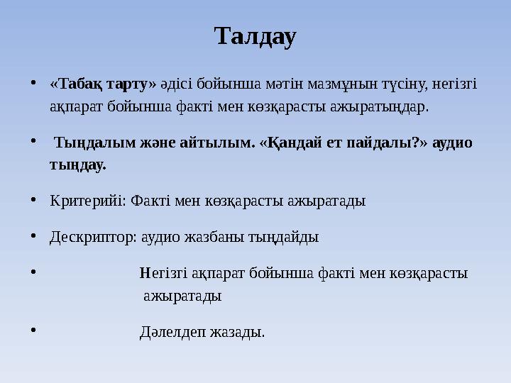 Талдау •«Табақ тарту» әдісі бойынша мәтін мазмұнын түсіну, негізгі ақпарат бойынша факті мен көзқарасты ажыратыңдар. • Тыңдалым