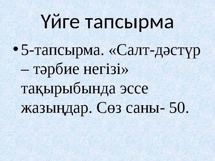 Үйге тапсырма •5-тапсырма. «Салт-дәстүр – тәрбие негізі» тақырыбында эссе жазыңдар. Сөз саны- 50.