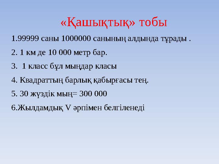 «Қашықтық» тобы 1.99999 саны 1000000 санының алдында тұрады . 2. 1 км де 10 000 метр бар. 3. 1 класс бұл мыңдар класы 4. Квадра