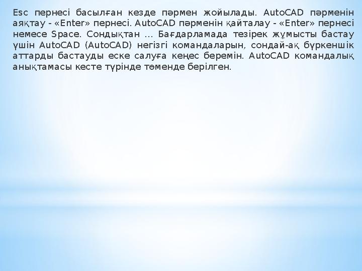 Esc пернесі басылған кезде пәрмен жойылады. AutoCAD пәрменін аяқтау - «Enter» пернесі. AutoCAD пәрменін қайталау - «Ente