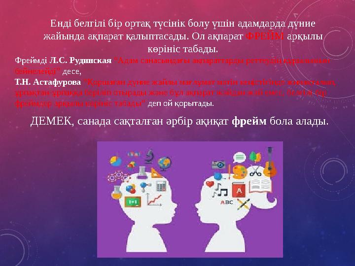 Енді белгілі бір ортақ түсінік болу үшін адамдарда дүние жайында ақпарат қалыптасады. Ол ақпарат ФРЕЙМ арқылы көрініс табады.