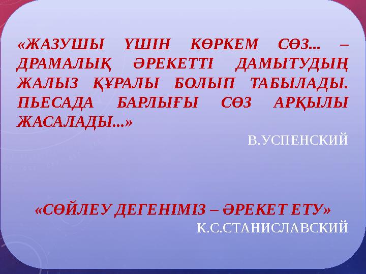 «ЖАЗУШЫ ҮШІН КӨРКЕМ СӨЗ... – ДРАМАЛЫҚ ӘРЕКЕТТІ ДАМЫТУДЫҢ ЖАЛЫЗ ҚҰРАЛЫ БОЛЫП ТАБЫЛАДЫ. ПЬЕСАДА БАРЛЫҒЫ СӨЗ АРҚЫЛЫ ЖАСАЛАДЫ...