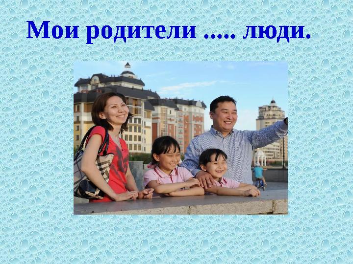 Мои родители ..... люди.