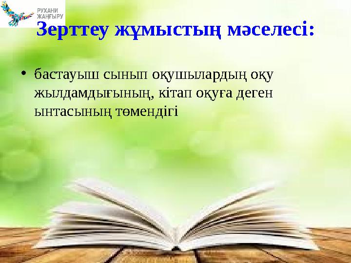 •бастауыш сынып оқушылардың оқу жылдамдығының, кітап оқуға деген ынтасының төмендігі Зерттеу жұмыстың мәселесі: