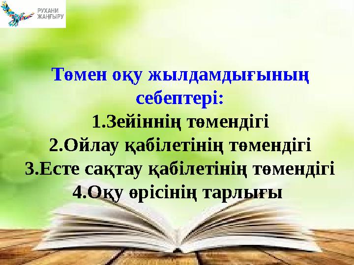 Төмен оқу жылдамдығының себептері: 1.Зейіннің төмендігі 2.Ойлау қабілетінің төмендігі 3.Есте сақтау қабілетінің төмендігі 4.Оқу
