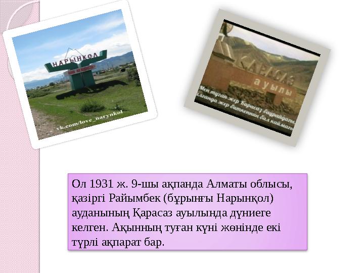 Ол 1931 ж. 9-шы ақпанда Алматы облысы, қазіргі Райымбек (бұрынғы Нарынқол) ауданының Қарасаз ауылында дүниеге келген
