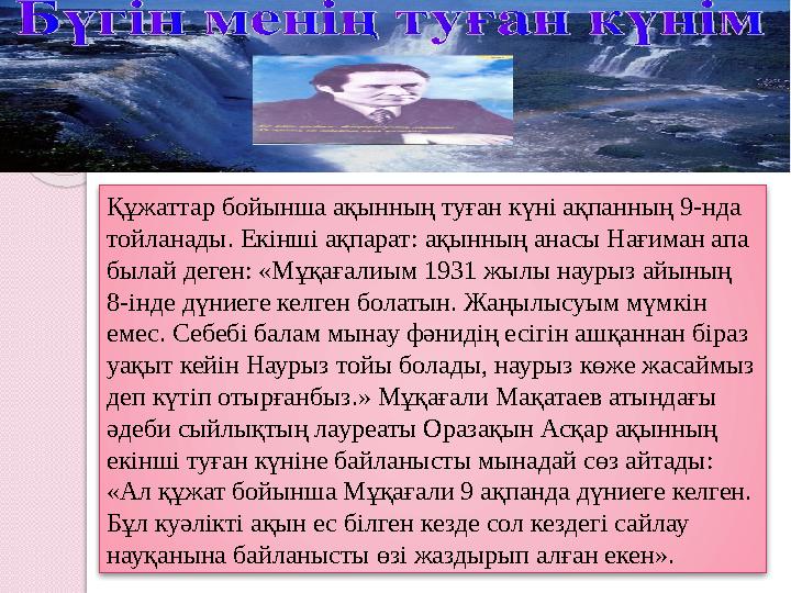 Құжаттар бойынша ақынның туған күні ақпанның 9-нда тойланады. Екінші ақпарат: ақынның анасы Нағиман апа былай деген: «М