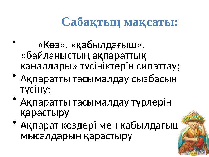 Сабақтың мақсаты: • «Көз», «қабылдағыш», «байланыстың ақпараттық каналдары» түсініктерін сипаттау; •Ақпаратты тасымалдау сызб