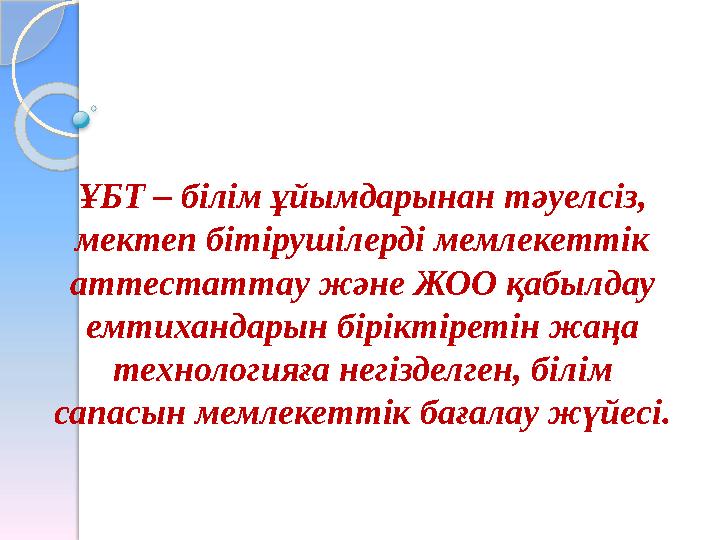 ҰБТ – білім ұйымдарынан тәуелсіз, мектеп бітірушілерді мемлекеттік аттестаттау және ЖОО қабылдау емтихандарын біріктіретін ж