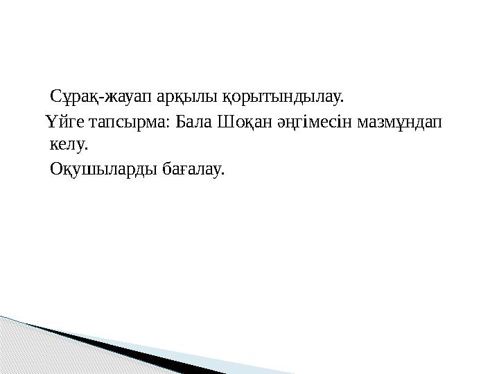 Сұрақ-жауап арқылы қорытындылау. Үйге тапсырма: Бала Шоқан әңгімесін мазмұндап келу. Оқушыларды бағалау.