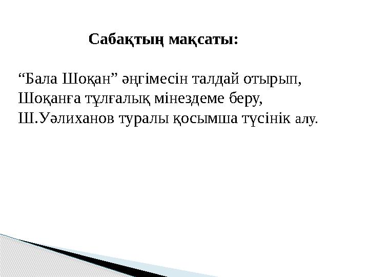 Сабақтың мақсаты: “Бала Шоқан” әңгімесін талдай отырып, Шоқанға тұлғалық мінездеме беру, Ш.Уәлиханов турал