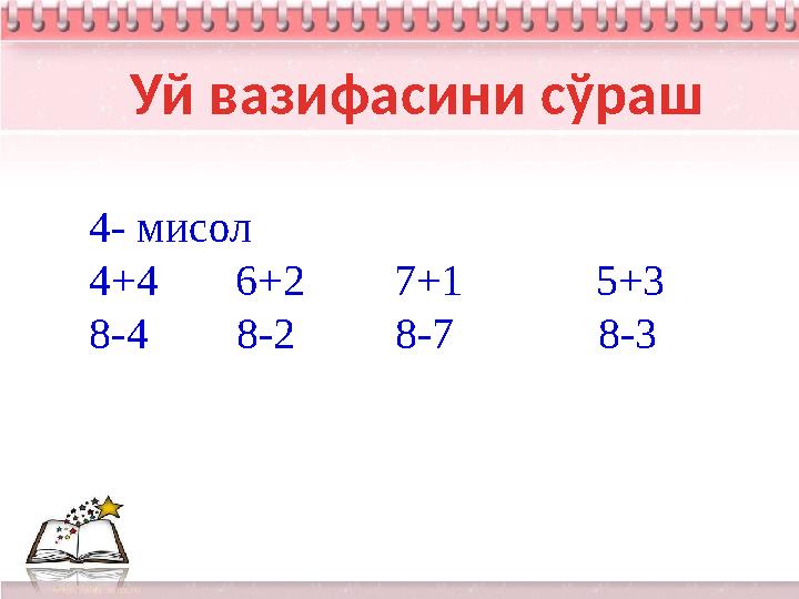 Уй вазифасини сўраш 4- мисол 4+4 6+2 7+1 5+3 8-4 8-2 8-7 8-3