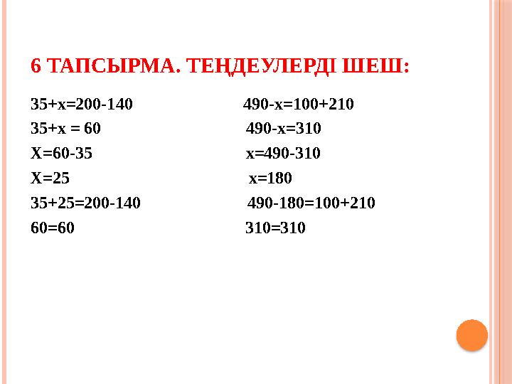 6 ТАПСЫРМА. ТЕҢДЕУЛЕРДІ ШЕШ: 35+х=200-140 490-x=100+210 35+х = 60 4