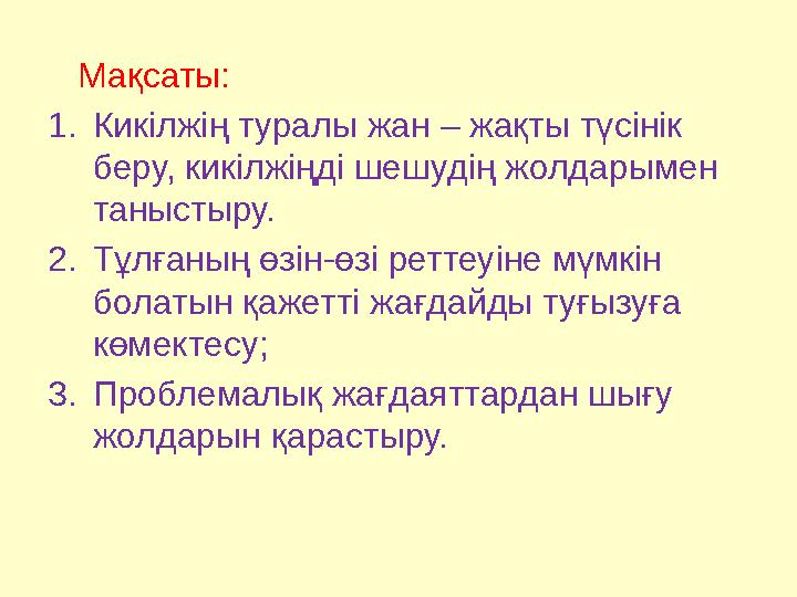 Мақсаты: 1. Кикілжің туралы жан – жақты түсінік беру, кикілжіңді шешудің жолдарымен таныстыру. 2. Тұлғаның өзін-өзі ретт